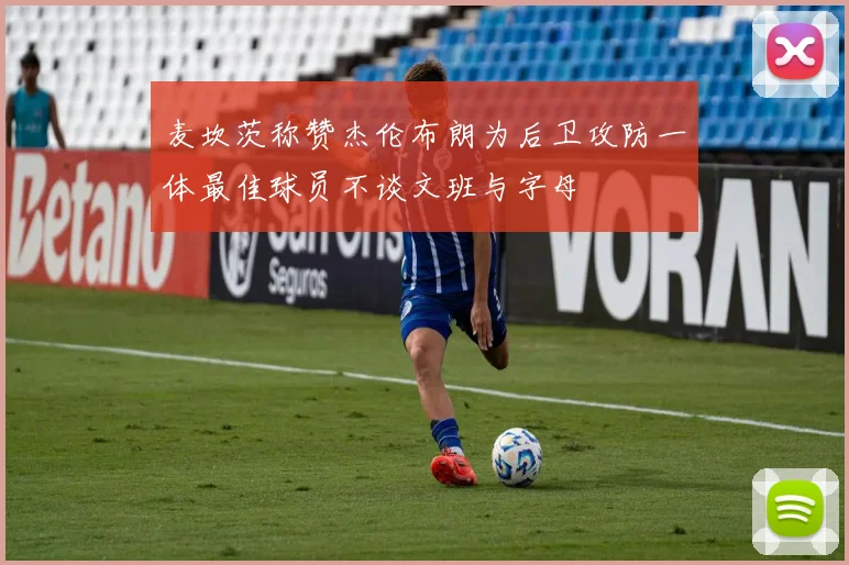 麦坎茨称赞杰伦布朗为后卫攻防一体最佳球员不谈文班与字母